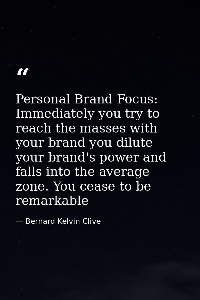 Personal Brand Focus: Immediately you try to reach the masses with your brand you dilute your brand's power and falls in — Bernard Kelvin Clive