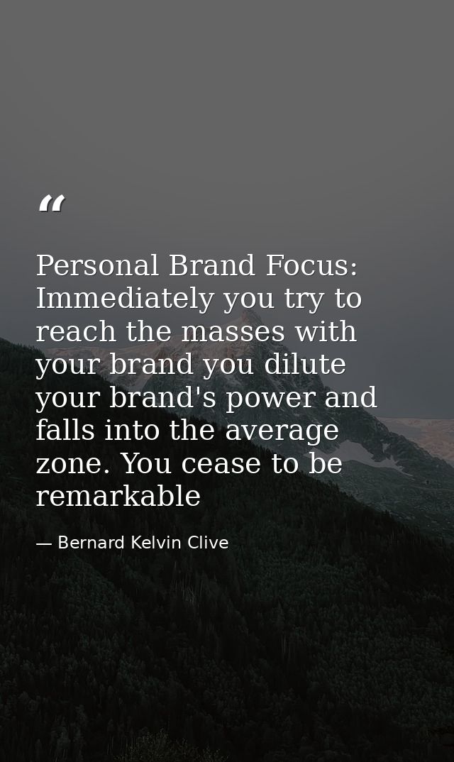 Personal Brand Focus: Immediately you try to reach the masses with your brand you dilute your brand's power and falls in — Bernard Kelvin Clive
