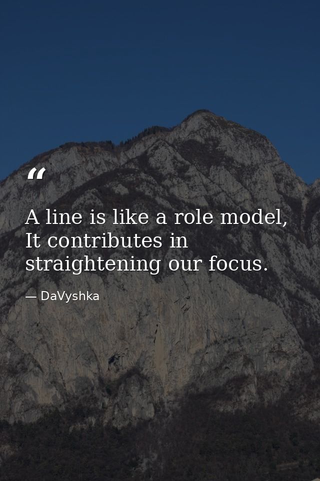 A line is like a role model, It contributes in straightening our focus. — DaVyshka