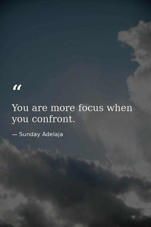 You are more focus when you confront. — Sunday Adelaja
