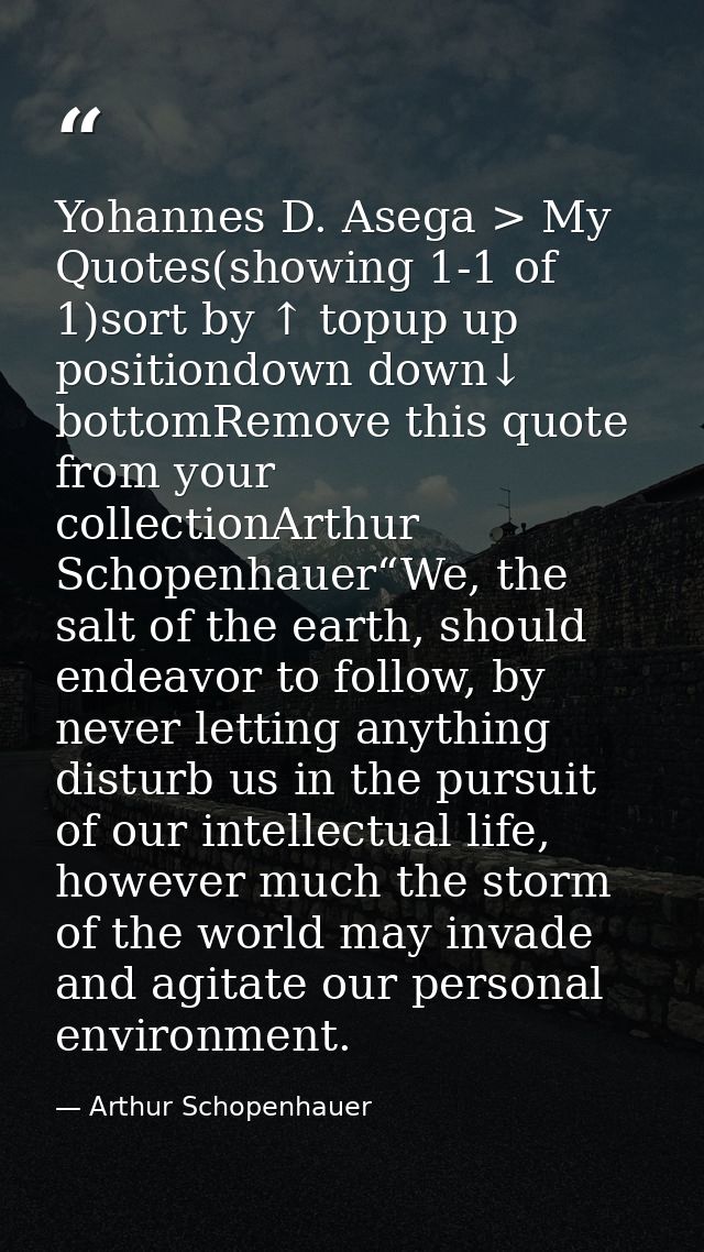 Yohannes D. Asega > My Quotes(showing 1-1 of 1)sort by ↑ topup up positiondown down↓ bottomRemove this quote from your c — Arthur Schopenhauer