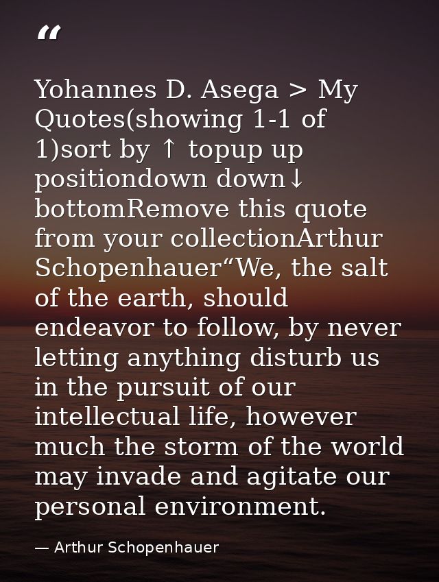 Yohannes D. Asega > My Quotes(showing 1-1 of 1)sort by ↑ topup up positiondown down↓ bottomRemove this quote from your c — Arthur Schopenhauer