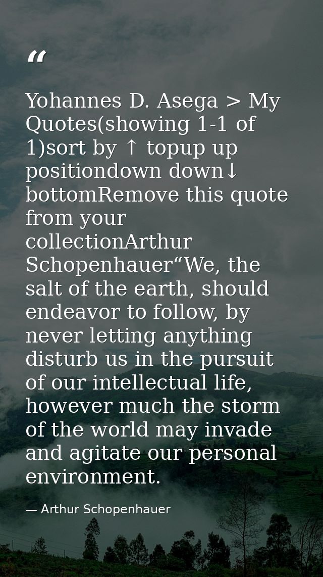 Yohannes D. Asega > My Quotes(showing 1-1 of 1)sort by ↑ topup up positiondown down↓ bottomRemove this quote from your c — Arthur Schopenhauer