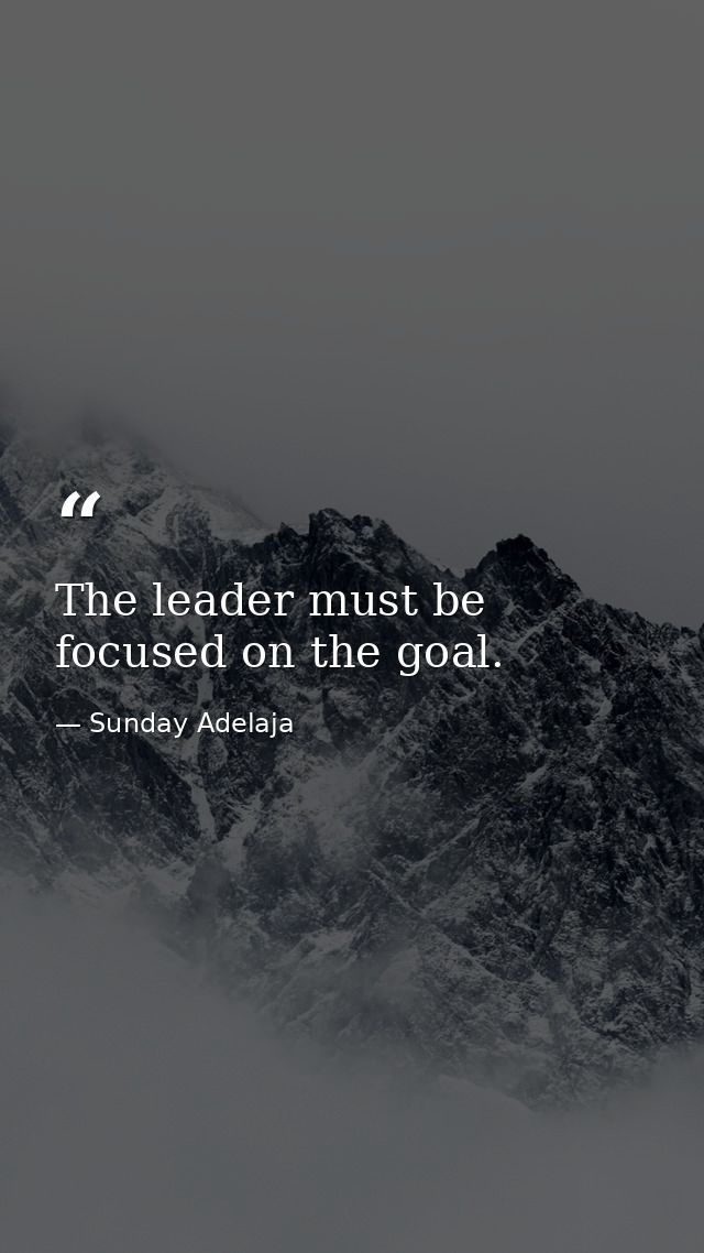 The leader must be focused on the goal. — Sunday Adelaja