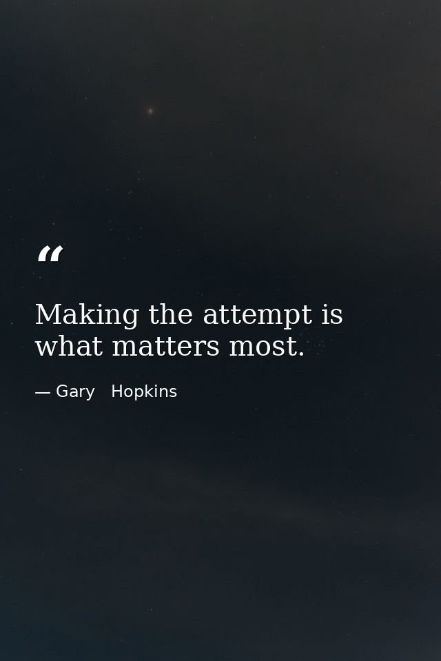Making the attempt is what matters most. — Gary   Hopkins