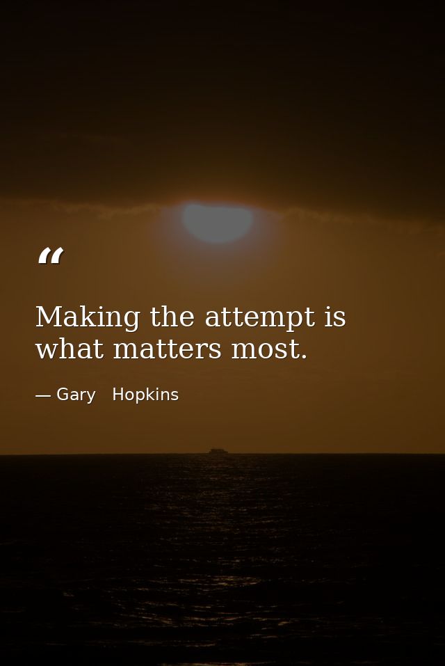 Making the attempt is what matters most. — Gary   Hopkins