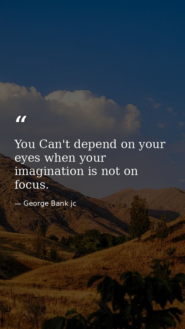 You Can't depend on your eyes when your imagination is not on focus. — George Bank jc