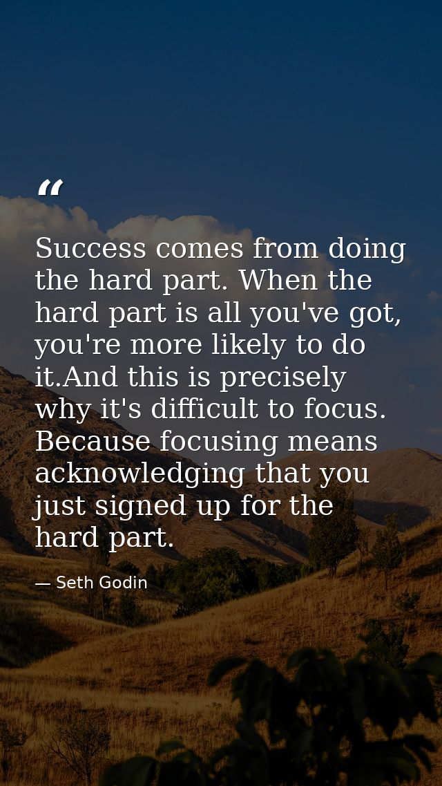 Success comes from doing the hard part. When the hard part is all you've got, you're more likely to do it.And this is pr — Seth Godin