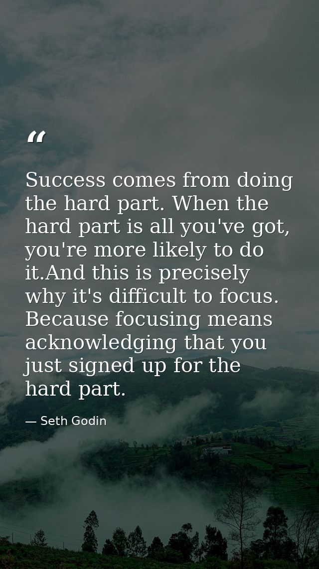 Success comes from doing the hard part. When the hard part is all you've got, you're more likely to do it.And this is pr — Seth Godin