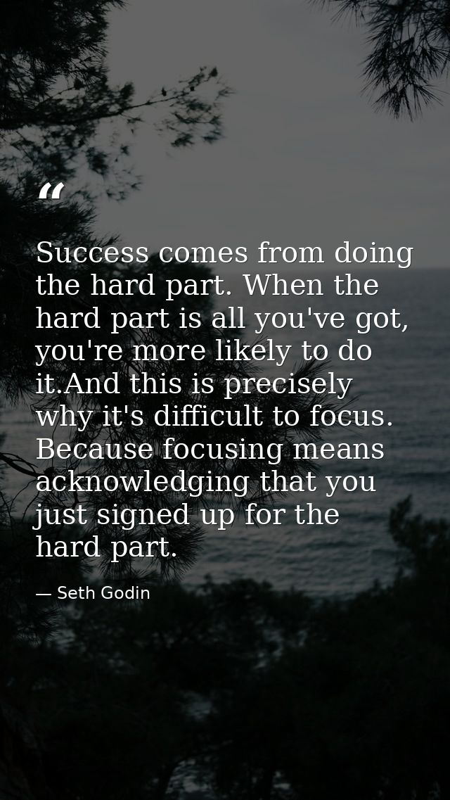 Success comes from doing the hard part. When the hard part is all you've got, you're more likely to do it.And this is pr — Seth Godin