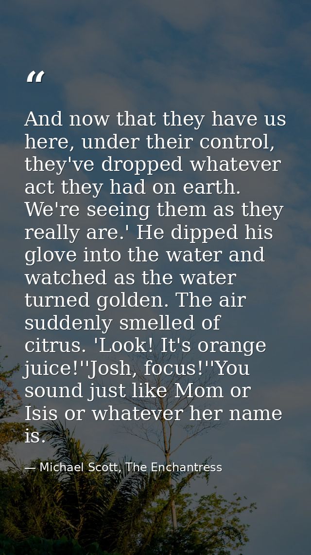 And now that they have us here, under their control, they've dropped whatever act they had on earth. We're seeing them a — Michael Scott, The Enchantress