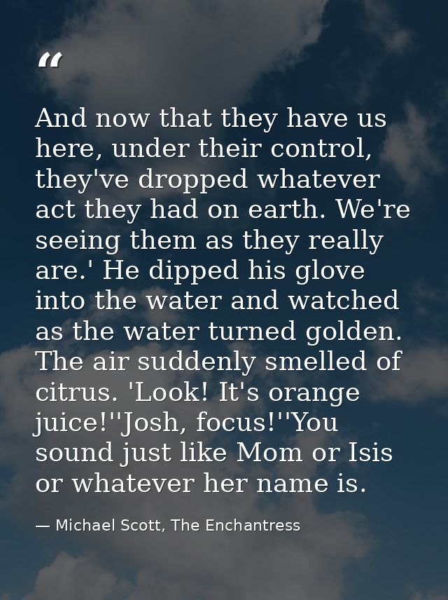 And now that they have us here, under their control, they've dropped whatever act they had on earth. We're seeing them a — Michael Scott, The Enchantress