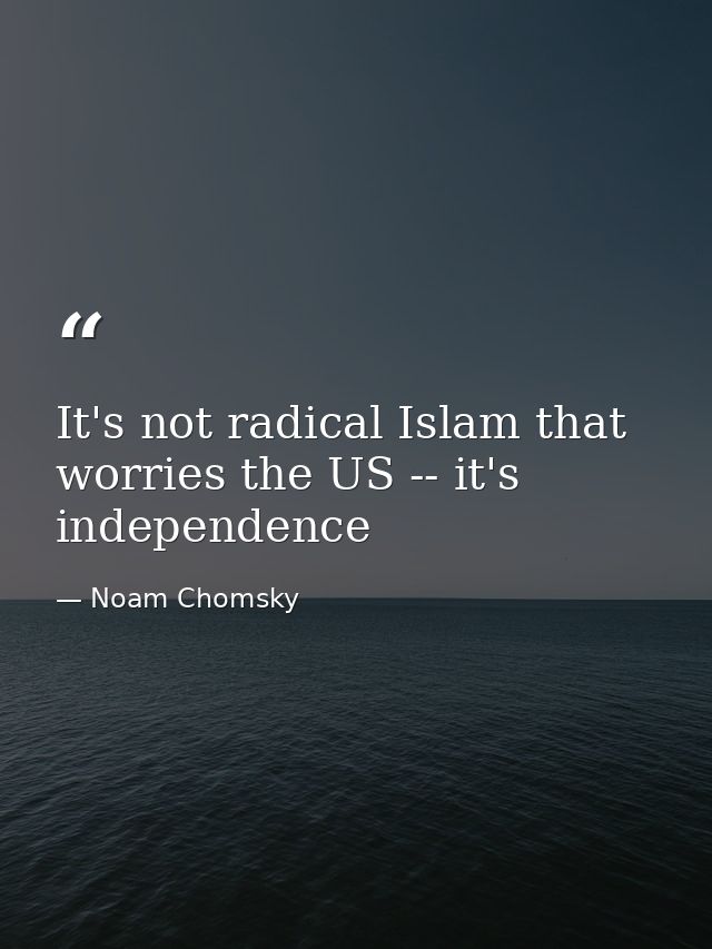 It's not radical Islam that worries the US -- it's independence — Noam Chomsky