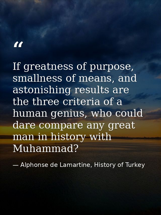 If greatness of purpose, smallness of means, and astonishing results are the three criteria of a human genius, who could — Alphonse de Lamartine, History of Turkey
