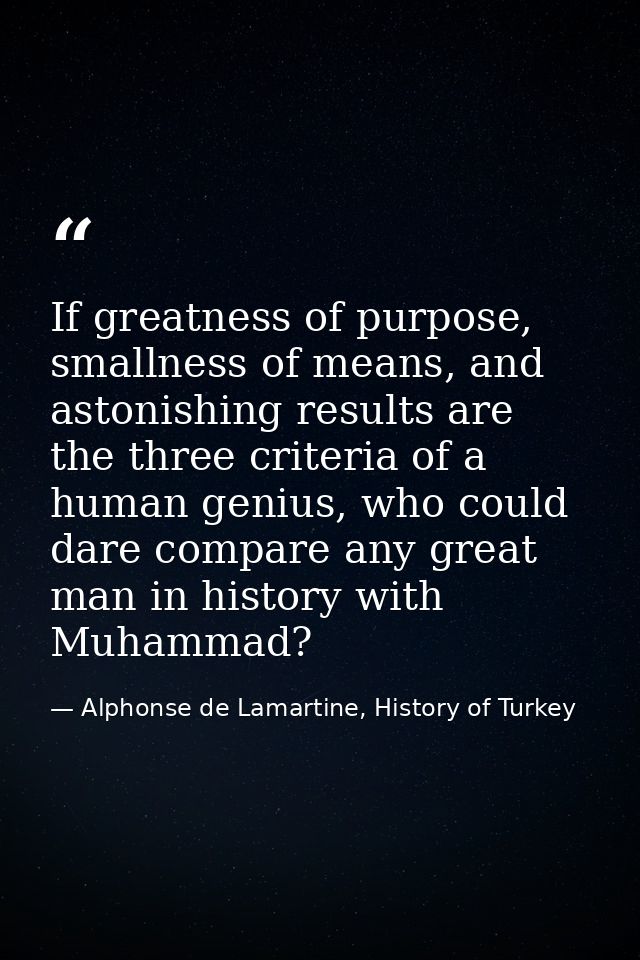If greatness of purpose, smallness of means, and astonishing results are the three criteria of a human genius, who could — Alphonse de Lamartine, History of Turkey