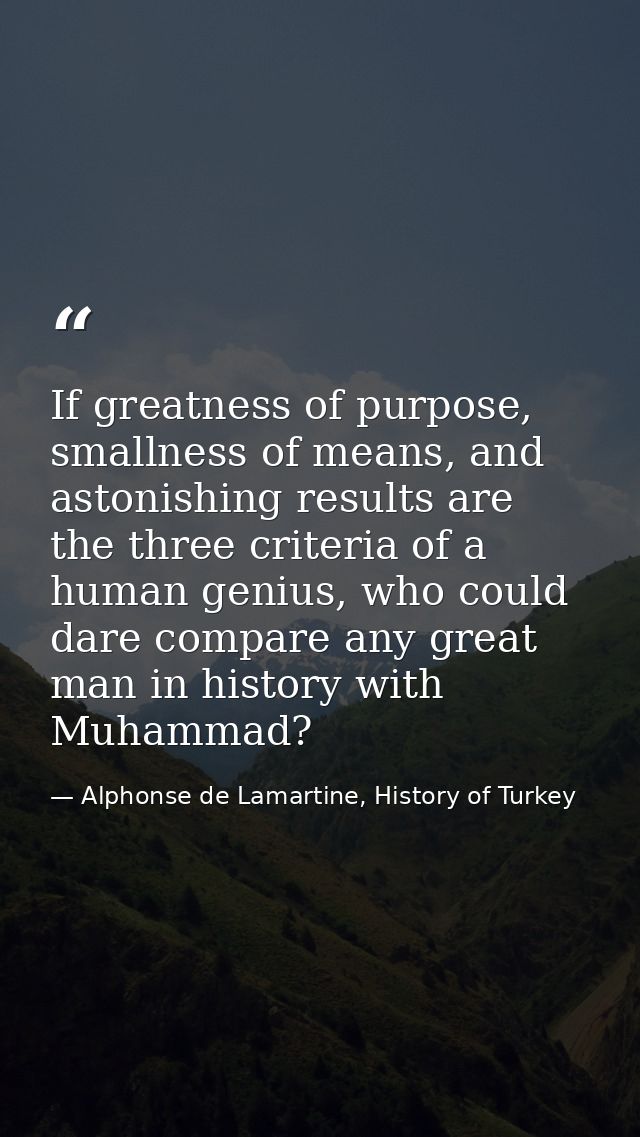 If greatness of purpose, smallness of means, and astonishing results are the three criteria of a human genius, who could — Alphonse de Lamartine, History of Turkey