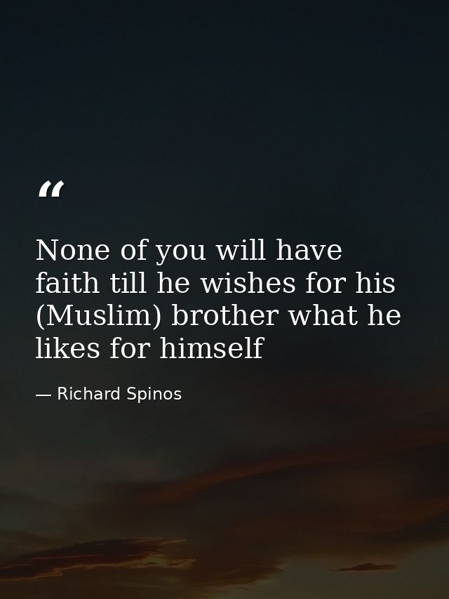 None of you will have faith till he wishes for his (Muslim) brother what he likes for himself — Richard Spinos