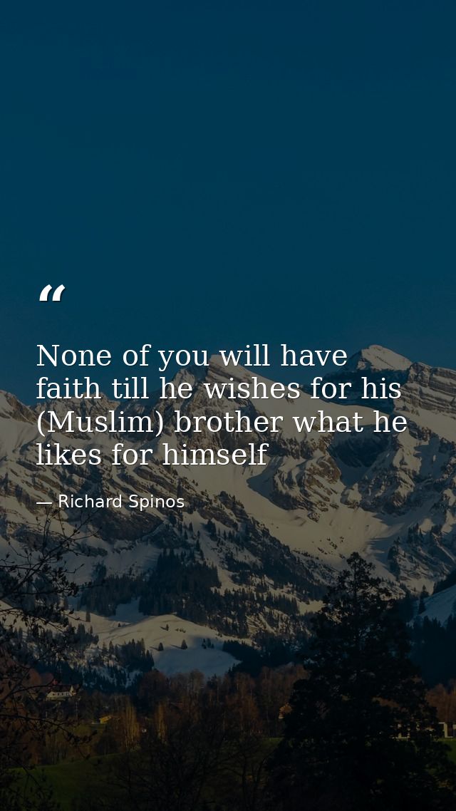 None of you will have faith till he wishes for his (Muslim) brother what he likes for himself — Richard Spinos