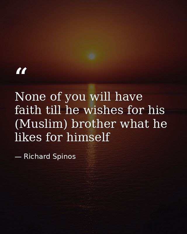 None of you will have faith till he wishes for his (Muslim) brother what he likes for himself — Richard Spinos