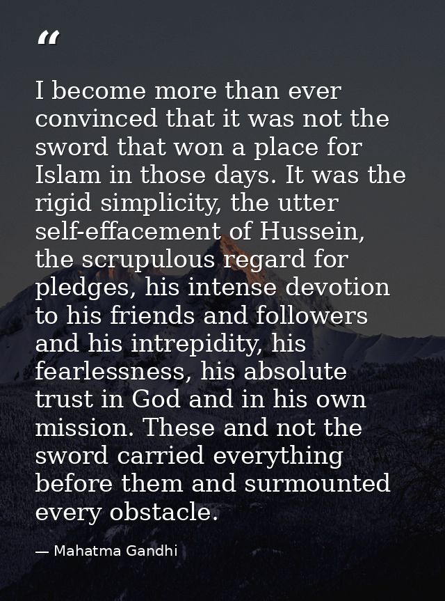 I become more than ever convinced that it was not the sword that won a place for Islam in those days. It was the rigid s — Mahatma Gandhi