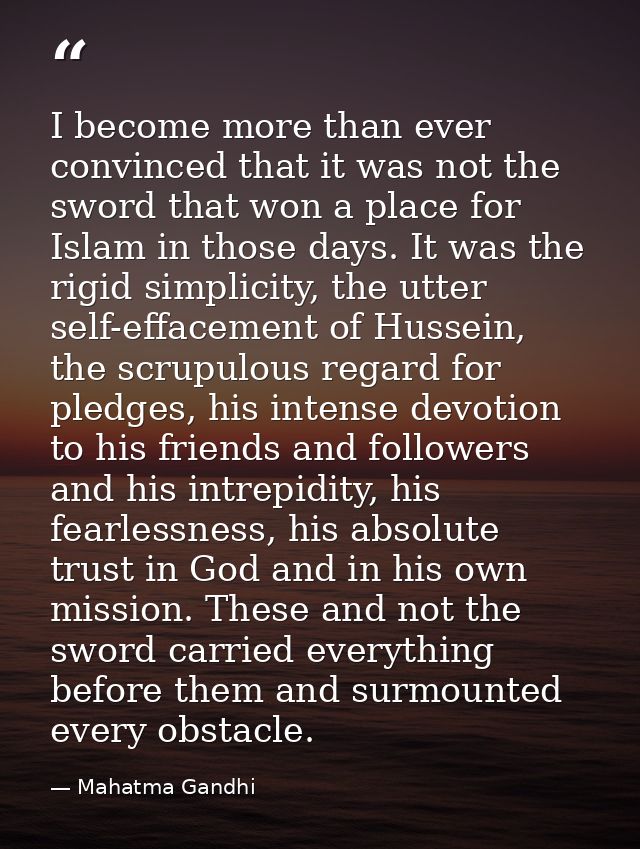 I become more than ever convinced that it was not the sword that won a place for Islam in those days. It was the rigid s — Mahatma Gandhi