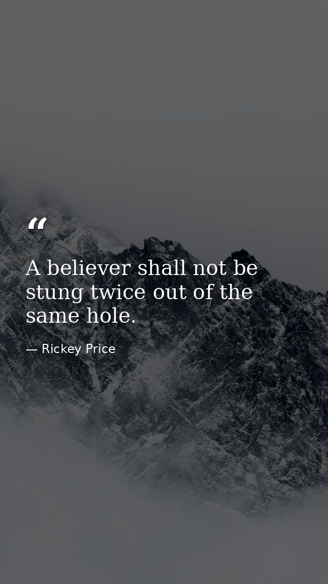 A believer shall not be stung twice out of the same hole. — Rickey Price