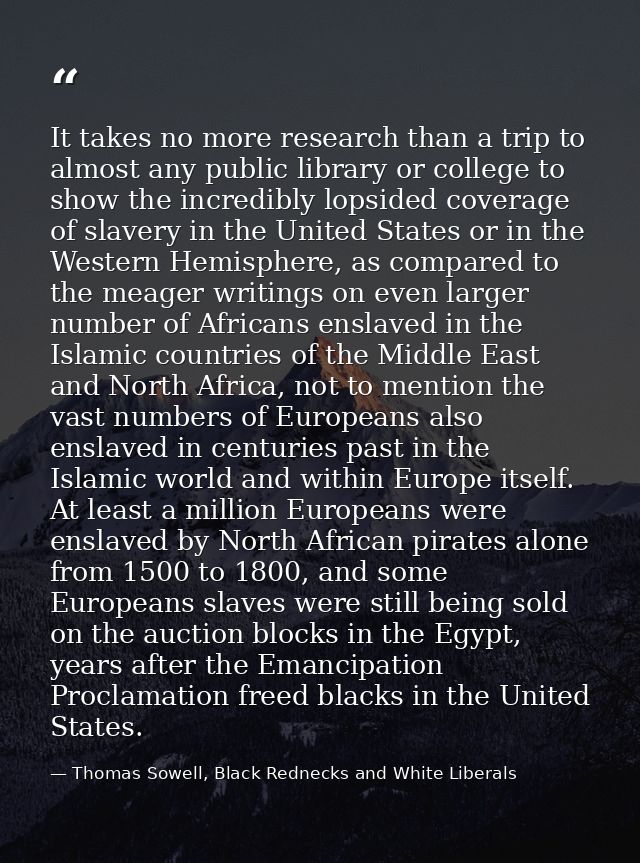 It takes no more research than a trip to almost any public library or college to show the incredibly lopsided coverage o — Thomas Sowell, Black Rednecks and White Liberals