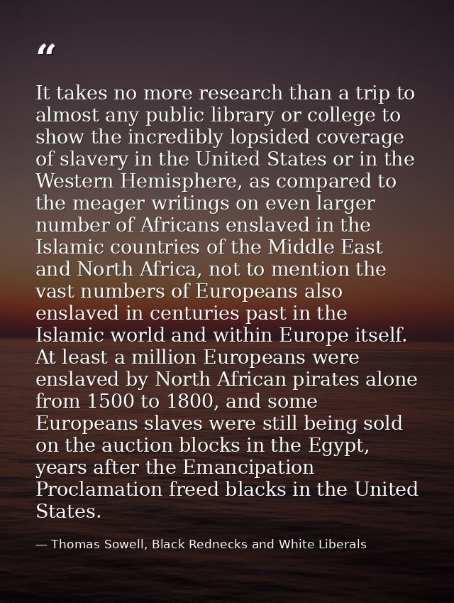 It takes no more research than a trip to almost any public library or college to show the incredibly lopsided coverage o — Thomas Sowell, Black Rednecks and White Liberals