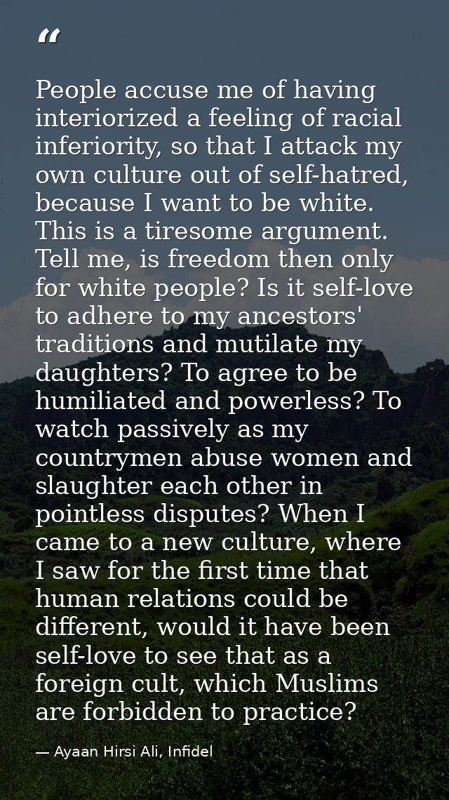 People accuse me of having interiorized a feeling of racial inferiority, so that I attack my own culture out of self-hat — Ayaan Hirsi Ali, Infidel