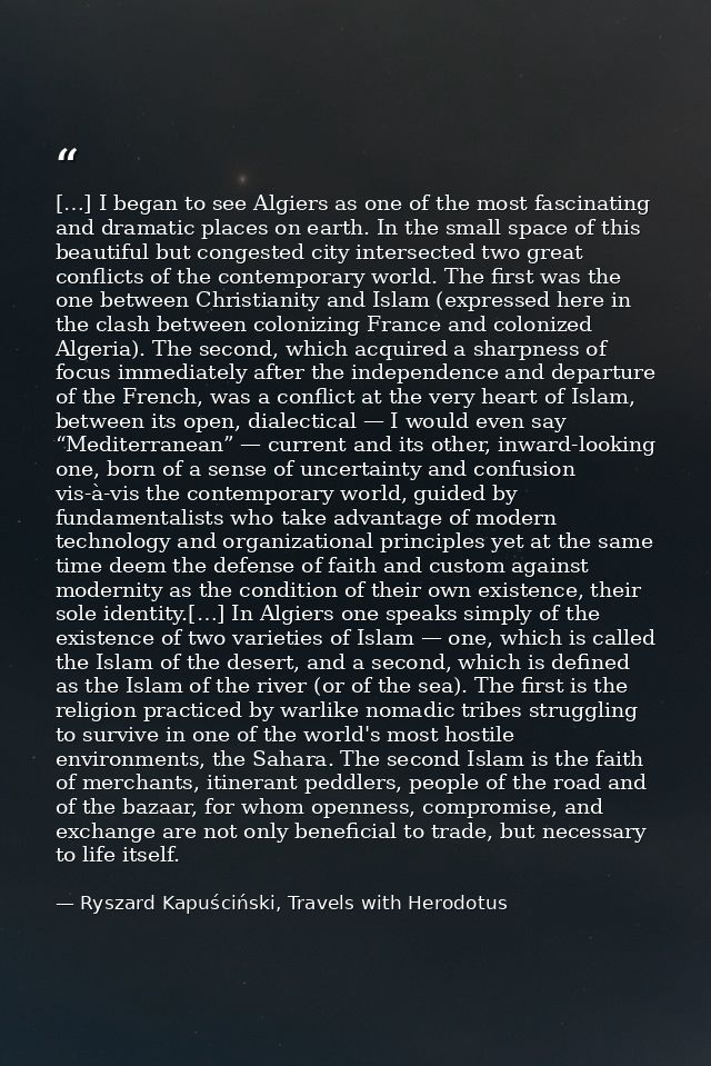 […] I began to see Algiers as one of the most fascinating and dramatic places on earth. In the small space of this beaut — Ryszard Kapuściński, Travels with Herodotus