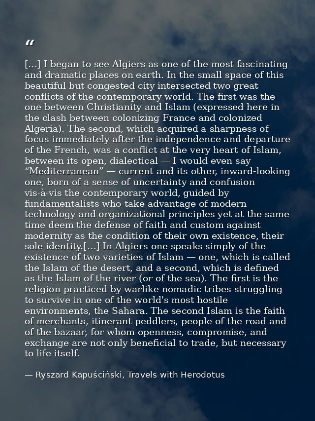 […] I began to see Algiers as one of the most fascinating and dramatic places on earth. In the small space of this beaut — Ryszard Kapuściński, Travels with Herodotus