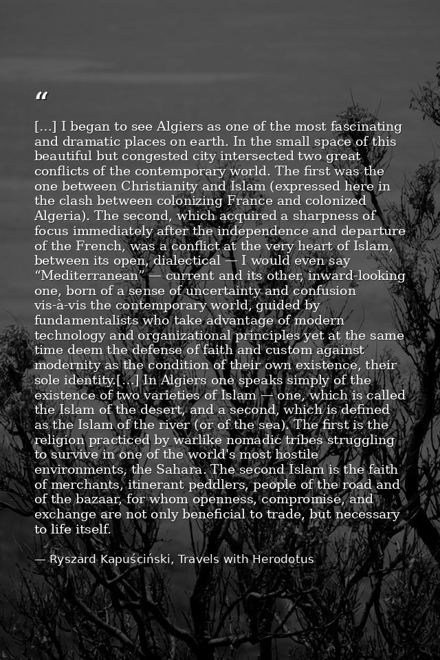 […] I began to see Algiers as one of the most fascinating and dramatic places on earth. In the small space of this beaut — Ryszard Kapuściński, Travels with Herodotus