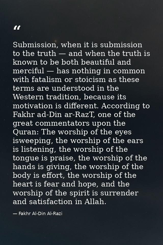 Submission, when it is submission to the truth — and when the truth is known to be both beautiful and merciful — has not — Fakhr Al-Din Al-Razi