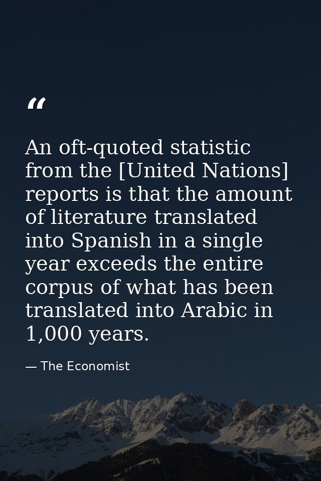 An oft-quoted statistic from the [United Nations] reports is that the amount of literature translated into Spanish in a  — The Economist