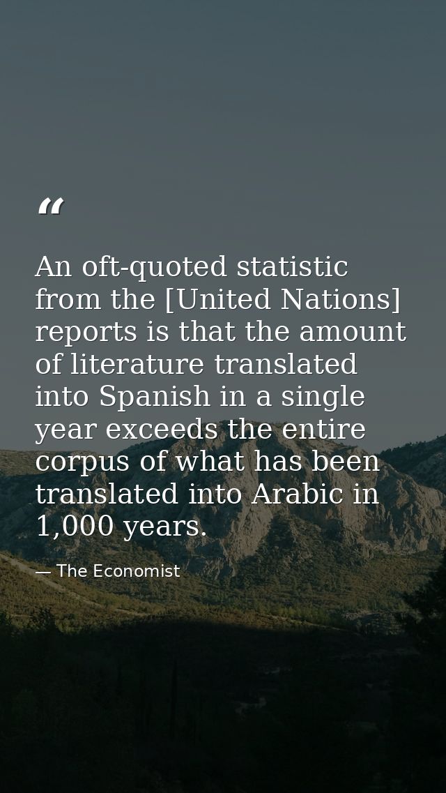 An oft-quoted statistic from the [United Nations] reports is that the amount of literature translated into Spanish in a  — The Economist