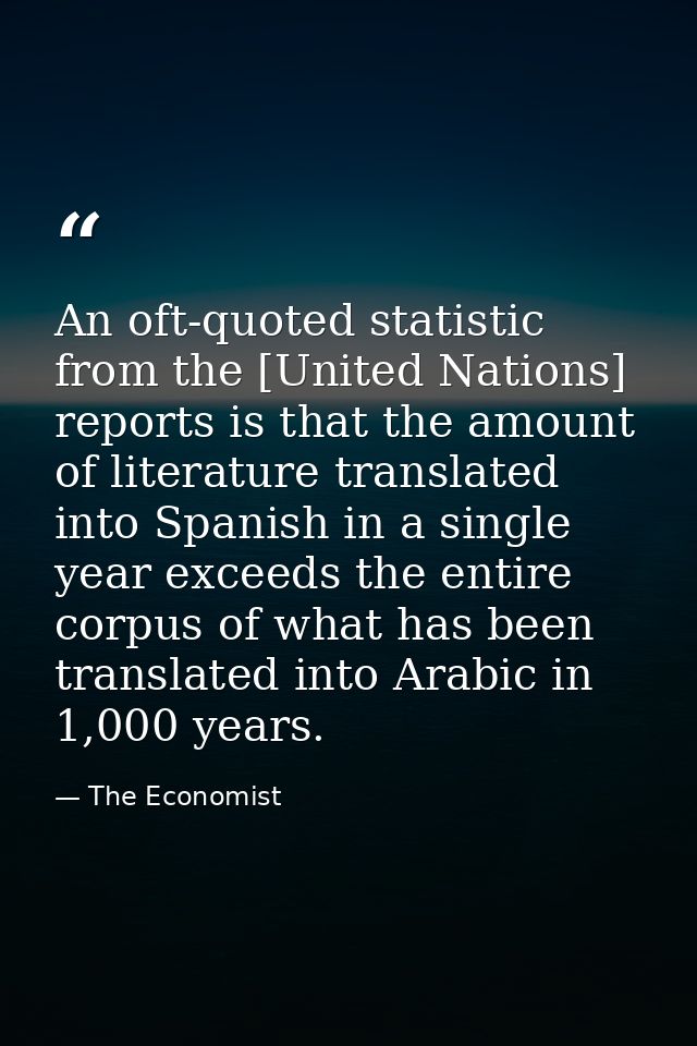 An oft-quoted statistic from the [United Nations] reports is that the amount of literature translated into Spanish in a  — The Economist