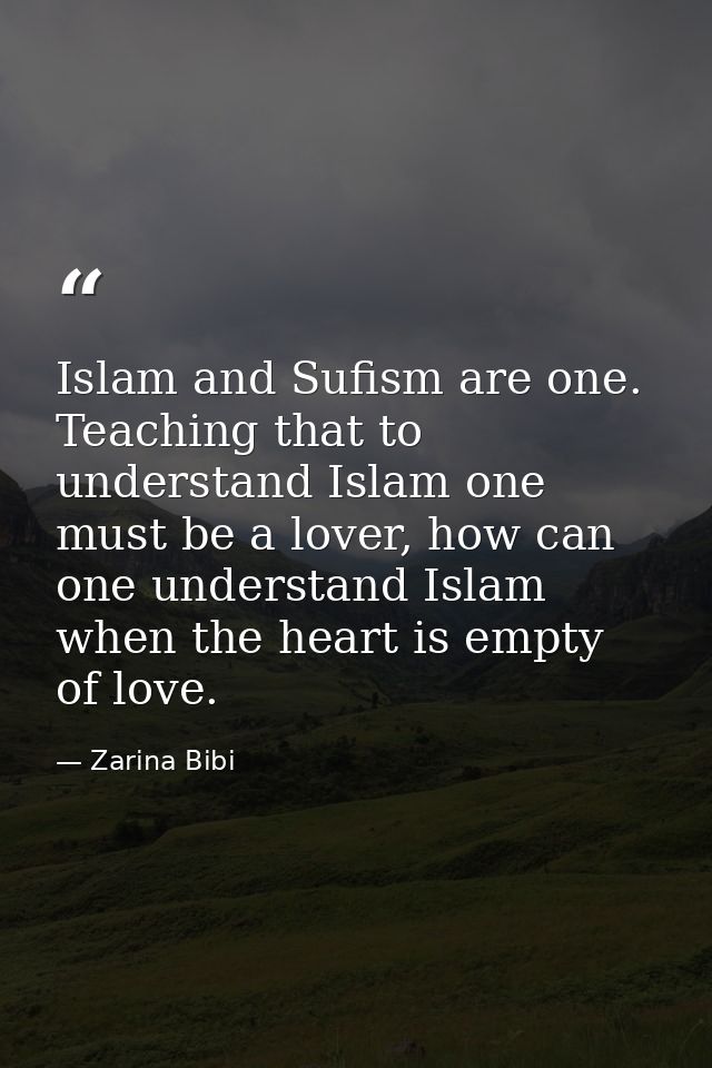 Islam and Sufism are one. Teaching that to understand Islam one must be a lover, how can one understand Islam when the h — Zarina Bibi
