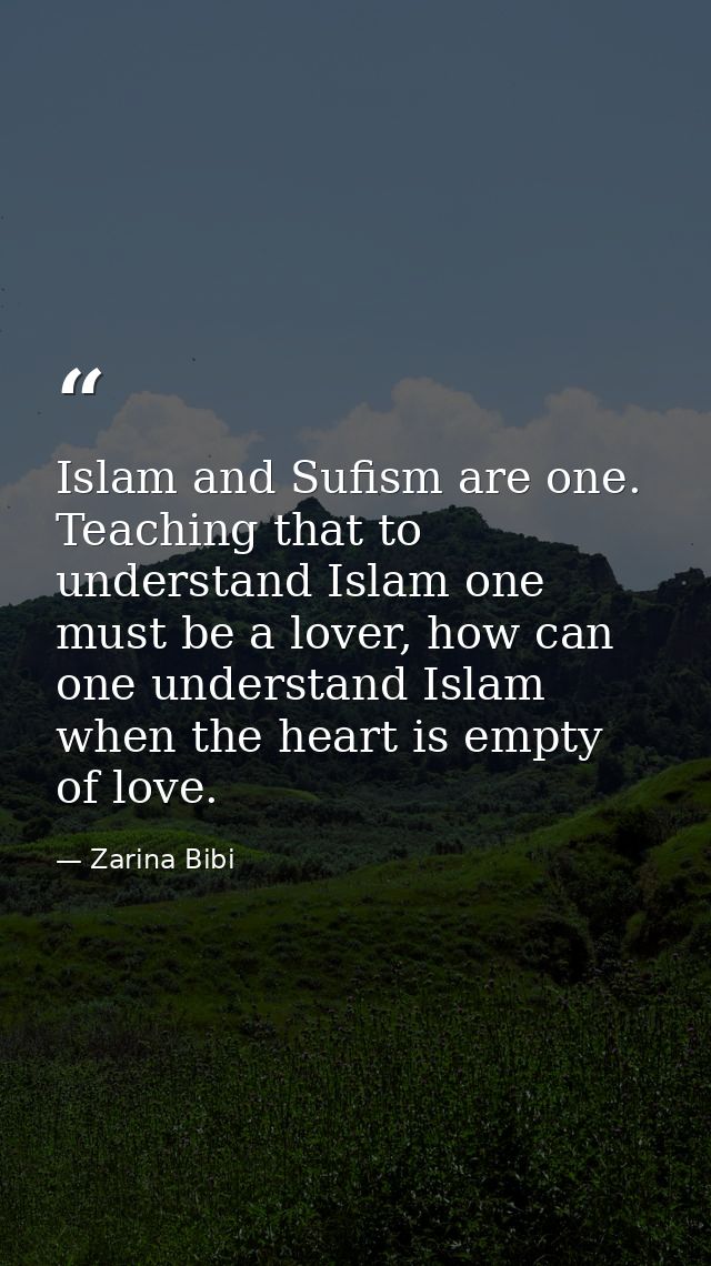 Islam and Sufism are one. Teaching that to understand Islam one must be a lover, how can one understand Islam when the h — Zarina Bibi
