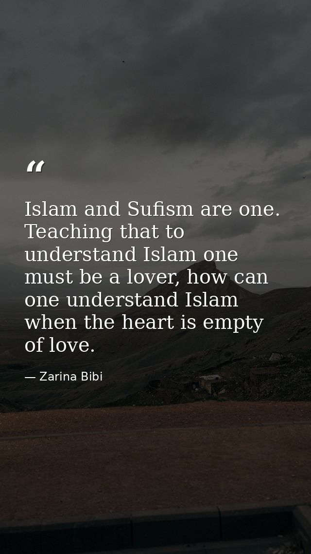 Islam and Sufism are one. Teaching that to understand Islam one must be a lover, how can one understand Islam when the h — Zarina Bibi