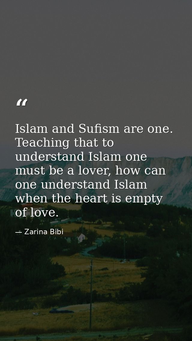 Islam and Sufism are one. Teaching that to understand Islam one must be a lover, how can one understand Islam when the h — Zarina Bibi