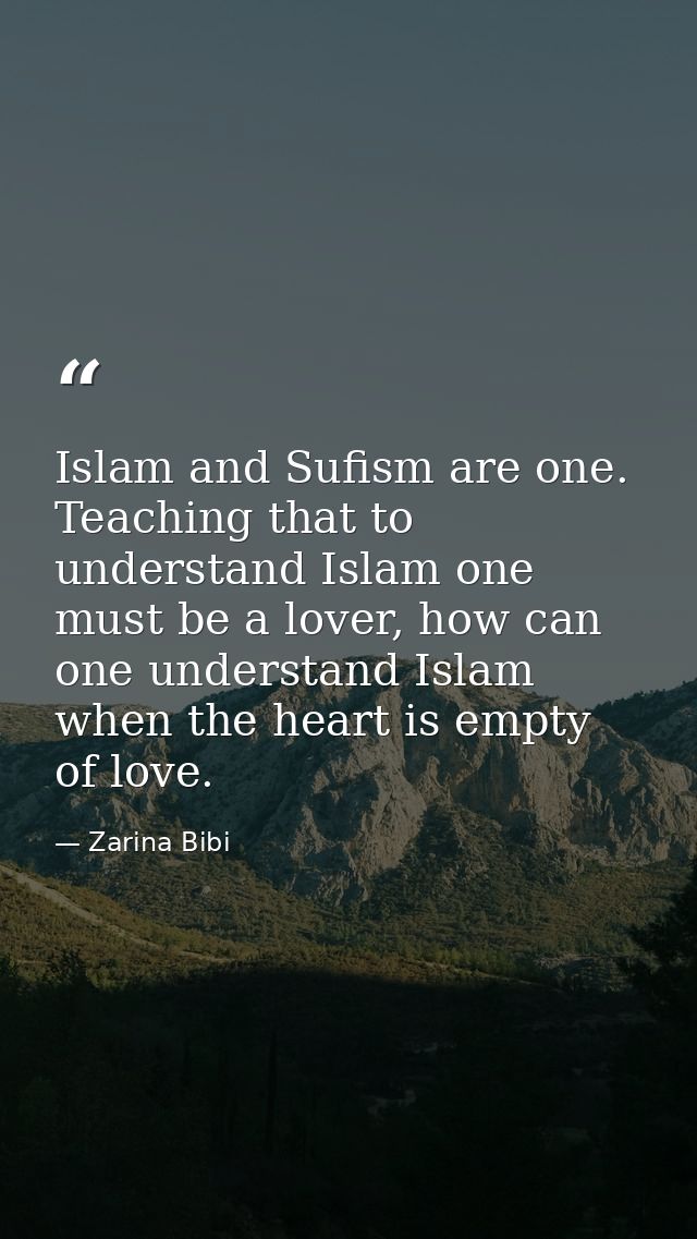 Islam and Sufism are one. Teaching that to understand Islam one must be a lover, how can one understand Islam when the h — Zarina Bibi