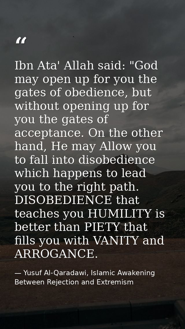 Ibn Ata' Allah said: "God may open up for you the gates of obedience, but without opening up for you the gates of accept — Yusuf Al-Qaradawi, Islamic Awakening Between Rejection and Extremism