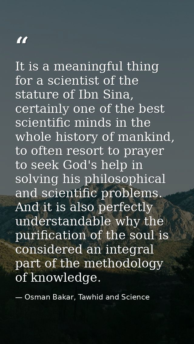 It is a meaningful thing for a scientist of the stature of Ibn Sina, certainly one of the best scientific minds in the w — Osman Bakar, Tawhid and Science