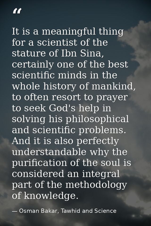 It is a meaningful thing for a scientist of the stature of Ibn Sina, certainly one of the best scientific minds in the w — Osman Bakar, Tawhid and Science