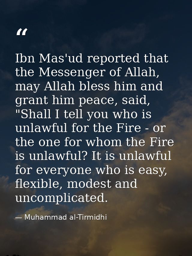 Ibn Mas'ud reported that the Messenger of Allah, may Allah bless him and grant him peace, said, "Shall I tell you who is — Muhammad al-Tirmidhi