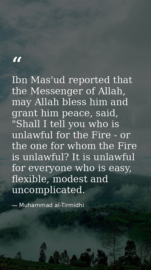 Ibn Mas'ud reported that the Messenger of Allah, may Allah bless him and grant him peace, said, "Shall I tell you who is — Muhammad al-Tirmidhi