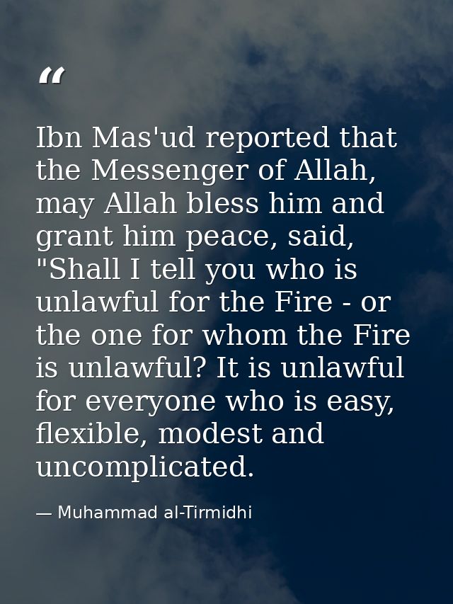 Ibn Mas'ud reported that the Messenger of Allah, may Allah bless him and grant him peace, said, "Shall I tell you who is — Muhammad al-Tirmidhi