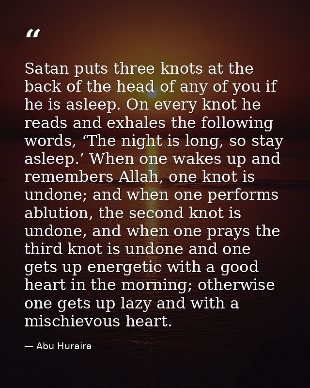 Satan puts three knots at the back of the head of any of you if he is asleep. On every knot he reads and exhales the fol — Abu Huraira