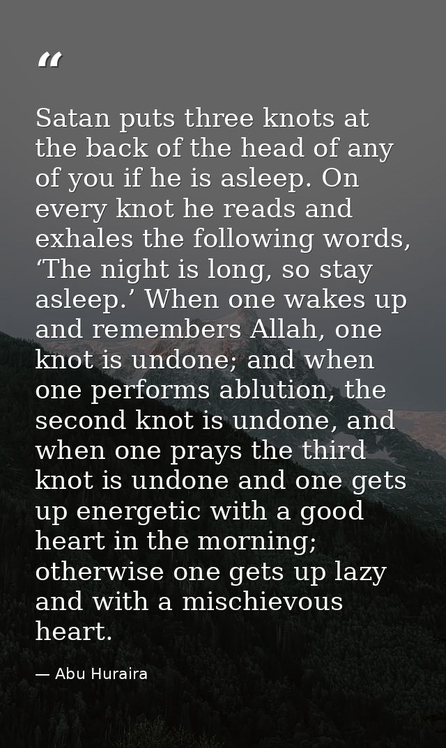 Satan puts three knots at the back of the head of any of you if he is asleep. On every knot he reads and exhales the fol — Abu Huraira