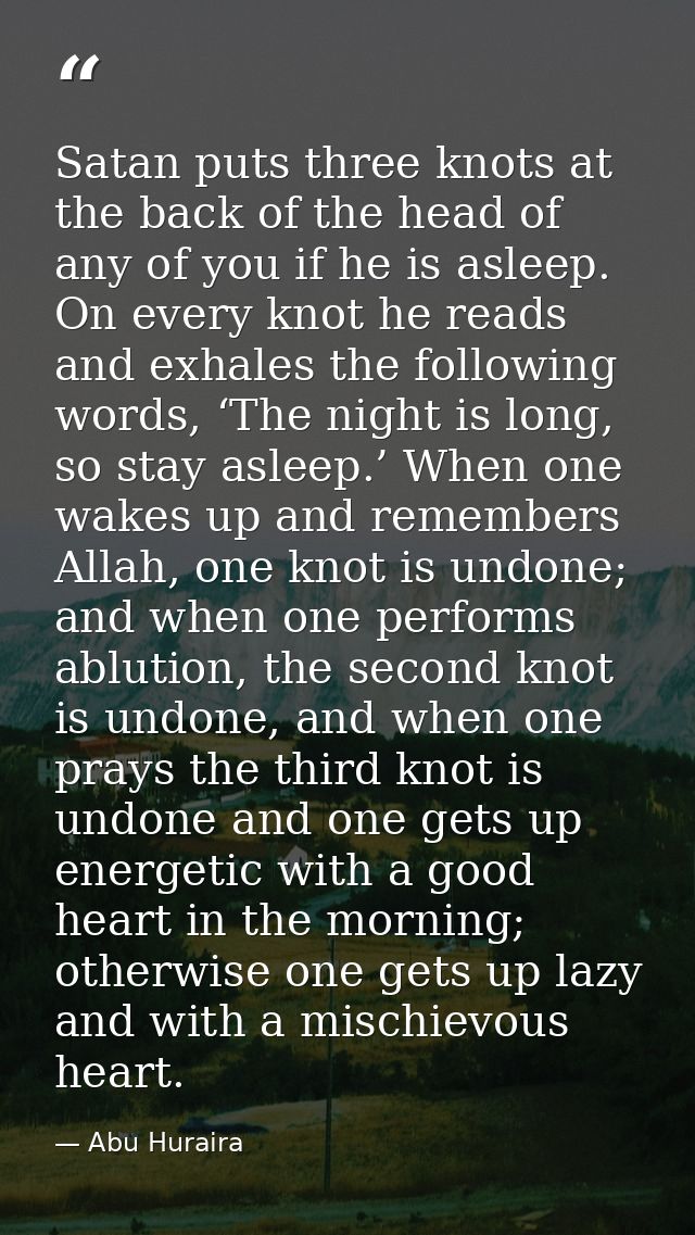 Satan puts three knots at the back of the head of any of you if he is asleep. On every knot he reads and exhales the fol — Abu Huraira